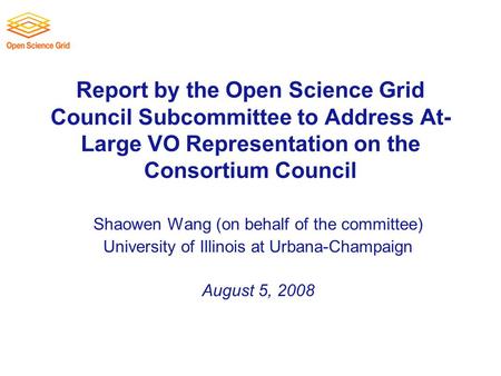 Report by the Open Science Grid Council Subcommittee to Address At- Large VO Representation on the Consortium Council Shaowen Wang (on behalf of the committee)