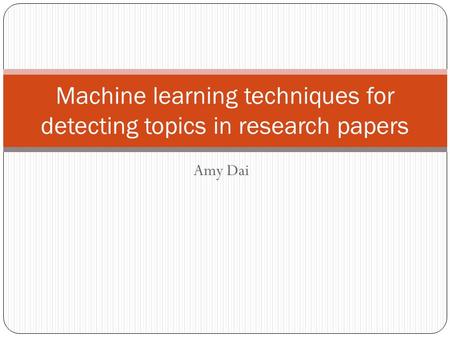 Amy Dai Machine learning techniques for detecting topics in research papers.