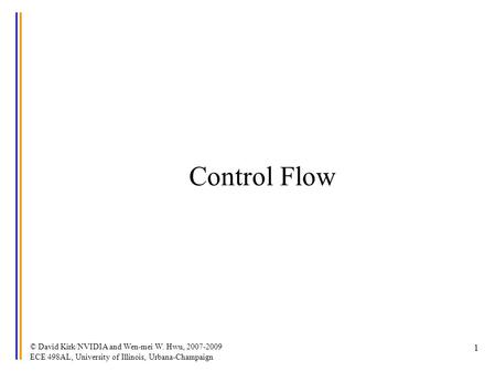 © David Kirk/NVIDIA and Wen-mei W. Hwu, 2007-2009 ECE 498AL, University of Illinois, Urbana-Champaign 1 Control Flow.