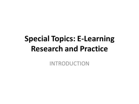 Special Topics: E-Learning Research and Practice INTRODUCTION.