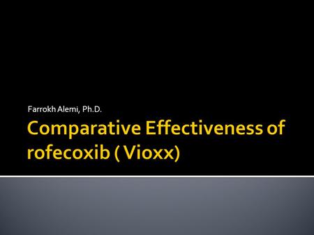 Farrokh Alemi, Ph.D..  Compare effectiveness  Low dose rofecoxib (Vioxx)  High dose rofecoxib (Vioxx)  Celecoxib  Other medication.