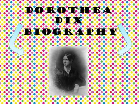 Dorothea Dix Biography. Dorothea Dix was born on April 4, 1802 Born in the town of Hampton in Maine. She was the first child of 3 Her family life can.
