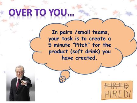 In pairs /small teams, your task is to create a 5 minute “Pitch” for the product (soft drink) you have created.