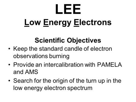 Keep the standard candle of electron observations burning Provide an intercalibration with PAMELA and AMS Search for the origin of the turn up in the low.