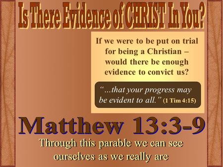 Through this parable we can see ourselves as we really are If we were to be put on trial for being a Christian – would there be enough evidence to convict.