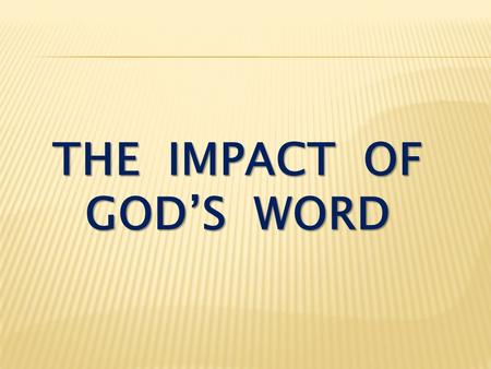 THE IMPACT OF GOD’S WORD. Luke 8:4-8 While a large crowd was gathering and people were coming to Jesus from town after town, he told this parable: “A.