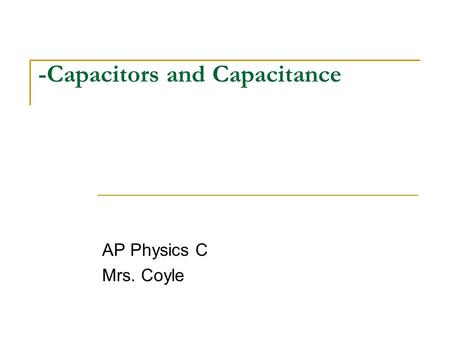 -Capacitors and Capacitance AP Physics C Mrs. Coyle.