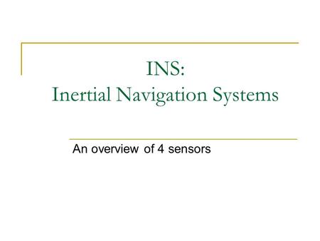 INS: Inertial Navigation Systems An overview of 4 sensors.