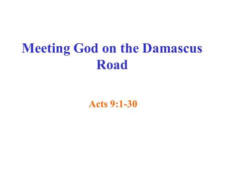 Meeting God on the Damascus Road Acts 9:1-30. Paul Thought He Was Right Acts 9:1-2 He sincerely believed he ought to persecute the followers of Jesus.