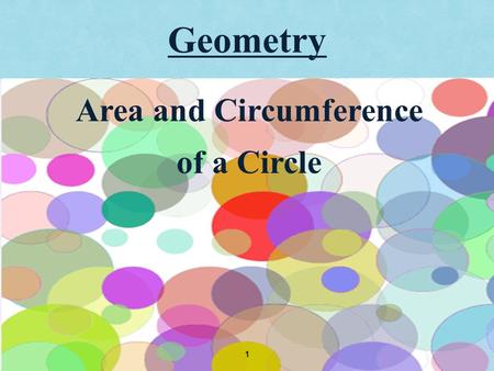 Geometry 1 Area and Circumference of a Circle. Central Angle A central angle is an angle whose vertex is at the center of the circle. 2 The measure of.