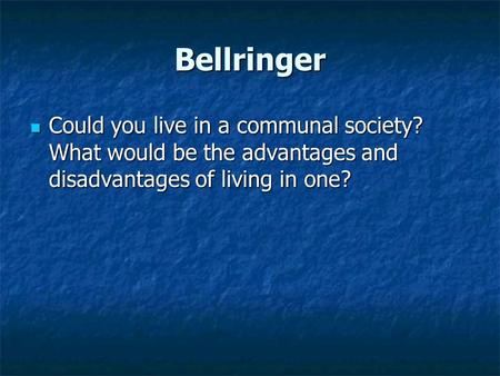 Bellringer Could you live in a communal society? What would be the advantages and disadvantages of living in one? Could you live in a communal society?