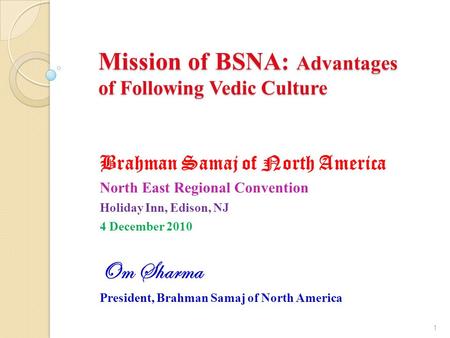 Mission of BSNA: Advantages of Following Vedic Culture Brahman Samaj of North America North East Regional Convention Holiday Inn, Edison, NJ 4 December.