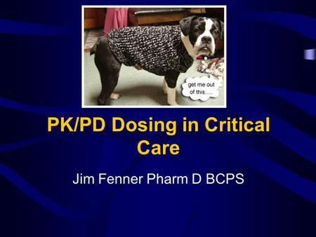 PK/PD Dosing in Critical Care Jim Fenner Pharm D BCPS.