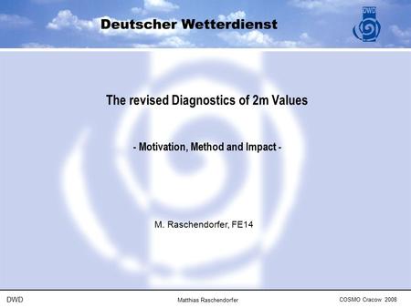 The revised Diagnostics of 2m Values - Motivation, Method and Impact - M. Raschendorfer, FE14 Matthias Raschendorfer DWD COSMO Cracow 2008.