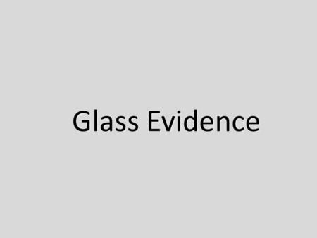 Glass Evidence. Automobile Accidents Automobile Accidents – Windshield, head lamps Store Break-in Store Break-in – Window glass with trace evidence Suspect.