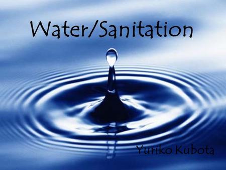 Water/Sanitation Yuriko Kubota. Nature of Water Composition of fresh water: 69.56% is frozen, 30.06% is groundwater, and the rest is lakes, soil moisture,