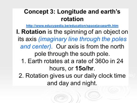 Concept 3: Longitude and earth’s rotation  I. Rotation is the spinning of an object on its axis (imaginary.