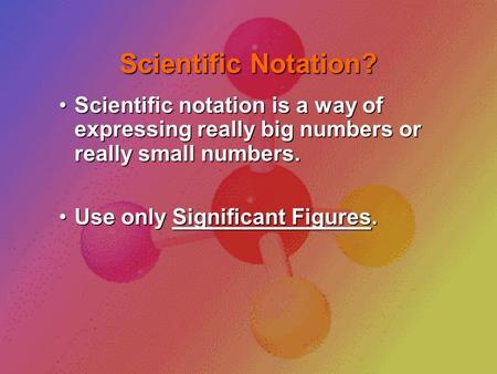 Scientific Notation? Scientific notation is a way of expressing really big numbers or really small numbers.Scientific notation is a way of expressing really.