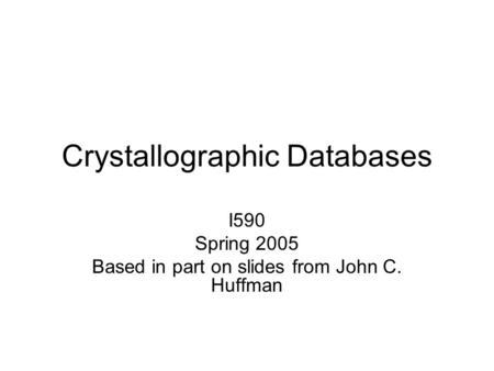 Crystallographic Databases I590 Spring 2005 Based in part on slides from John C. Huffman.