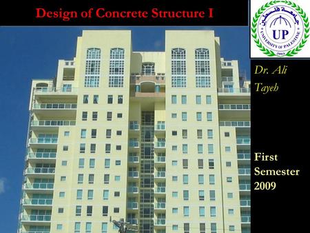 Design of Concrete Structure I Dr. Ali Tayeh First Semester 2009 Dr. Ali Tayeh First Semester 2009.
