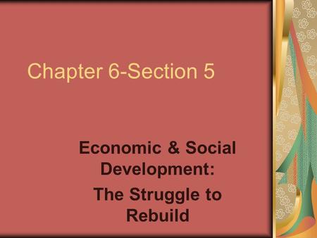 Chapter 6-Section 5 Economic & Social Development: The Struggle to Rebuild.