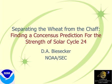 Separating the Wheat from the Chaff: Finding a Concensus Prediction For the Strength of Solar Cycle 24 D.A. Biesecker NOAA/SEC.