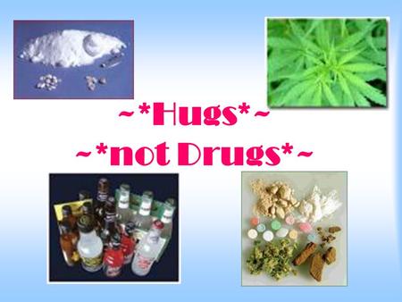 ~*Hugs*~ ~*not Drugs*~. Drug StAtistIcSDrug StAtistIcS Tobacco kills about 390,000 Alcohol kills about 80,000 Cocaine kills about 2,200 Heroin kills about.