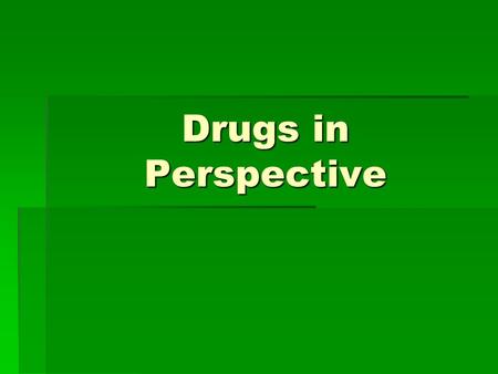 Drugs in Perspective. Definitions  drug- any substance that alters one’s ability to function emotionally, physically, intellectually, financially, or.