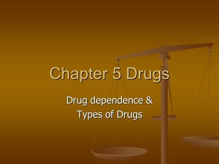 Chapter 5 Drugs Drug dependence & Types of Drugs.