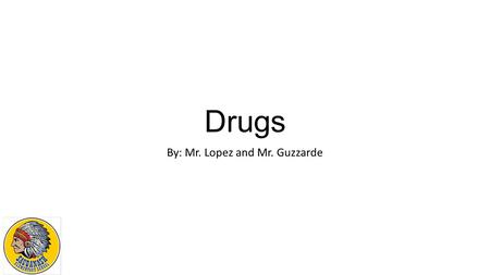 Drugs By: Mr. Lopez and Mr. Guzzarde. What is a drug Drug – is a substance other than food that changes the structure or function of the body or mind.