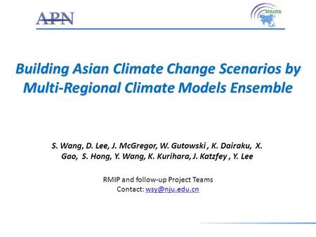 Building Asian Climate Change Scenarios by Multi-Regional Climate Models Ensemble S. Wang, D. Lee, J. McGregor, W. Gutowski, K. Dairaku, X. Gao, S. Hong,