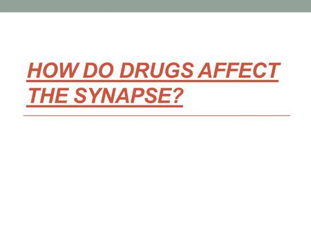 How do drugs affect the synapse?