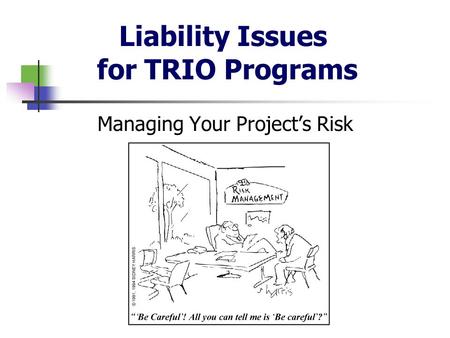 Liability Issues for TRIO Programs Managing Your Project’s Risk.