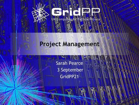 Project Management Sarah Pearce 3 September GridPP21.