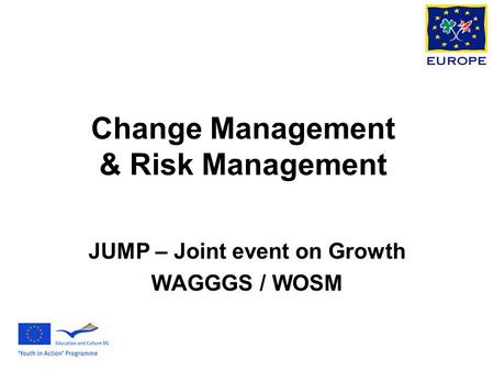Change Management & Risk Management JUMP – Joint event on Growth WAGGGS / WOSM.