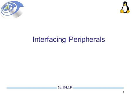 UniMAP 1 Interfacing Peripherals. UniMAP 2 Interfacing devices on Embedded Linux In general, to interface to a device connected to an embedded Linux platform.