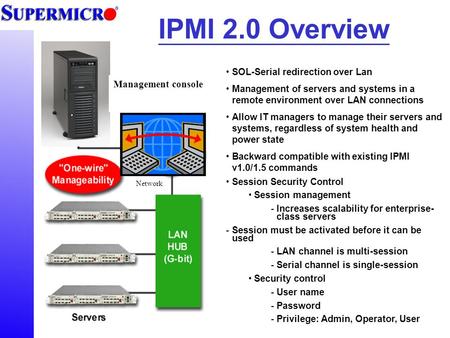 IPMI 2.0 Overview SOL-Serial redirection over Lan Management of servers and systems in a remote environment over LAN connections Allow IT managers to manage.