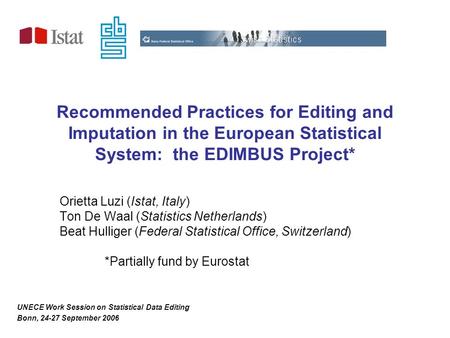 Recommended Practices for Editing and Imputation in the European Statistical System: the EDIMBUS Project* Orietta Luzi (Istat, Italy) Ton De Waal (Statistics.