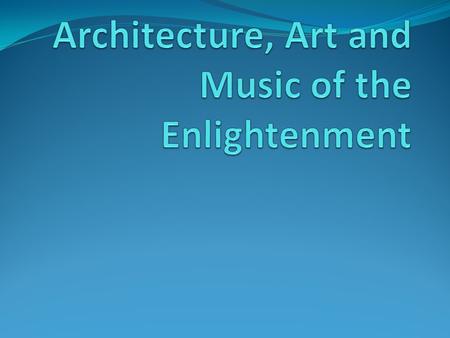 New Artistic Styles Neoclassical Style emerges (Art, Architecture,& Music) Pre-Enlightenment art style is baroque—grand, ornate design Enlightenment style.