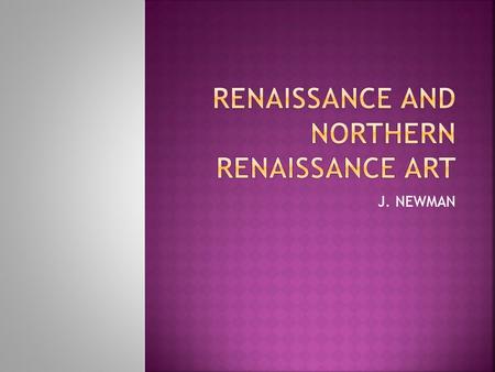 J. NEWMAN.  High Renaissance (mainly Italy)  1) Realism and Expression  2) Linear Perspective  3) Classicism (Roman and Greco influence)  4) Emphasis.