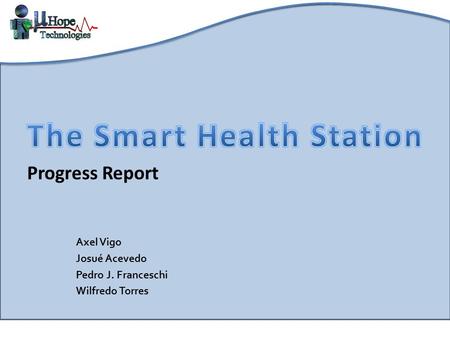 ICOM 5047 – Progress Report – The Smart Health Station November 2, 2009 1 Axel Vigo Josué Acevedo Pedro J. Franceschi Wilfredo Torres.