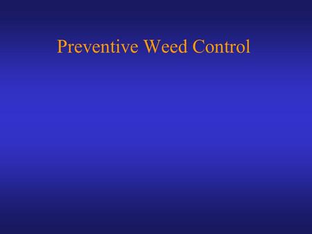 Preventive Weed Control. Weed control practices must be:  Effective, economical, practical  Safe to humans  Safe to environment  Minimal non-target.