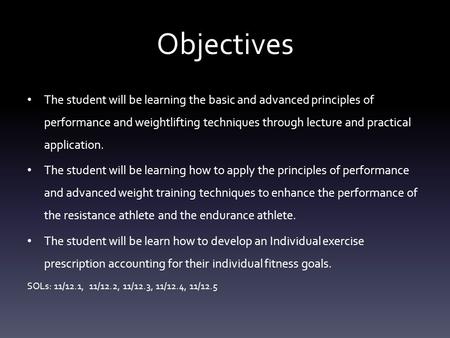 Objectives The student will be learning the basic and advanced principles of performance and weightlifting techniques through lecture and practical application.