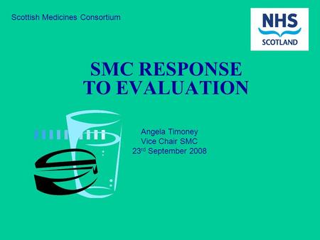 Scottish Medicines Consortium SMC RESPONSE TO EVALUATION Angela Timoney Vice Chair SMC 23 rd September 2008.