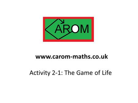 Activity 2-1: The Game of Life www.carom-maths.co.uk.