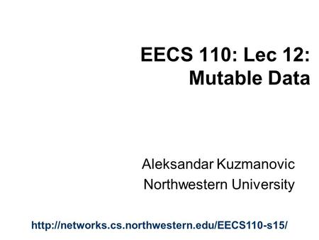 EECS 110: Lec 12: Mutable Data Aleksandar Kuzmanovic Northwestern University