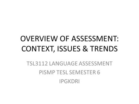 OVERVIEW OF ASSESSMENT: CONTEXT, ISSUES & TRENDS