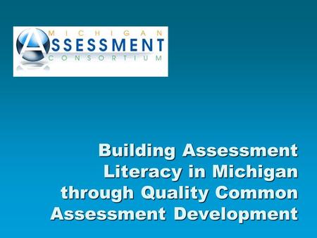 Building Assessment Literacy in Michigan through Quality Common Assessment Development.