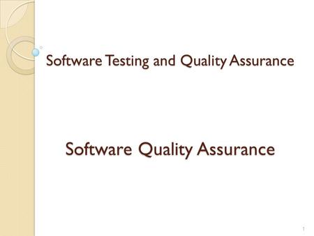 Software Testing and Quality Assurance Software Quality Assurance 1.