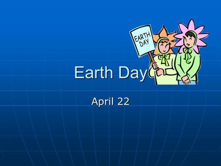 Earth Day April 22. Earth Day History Earth Day started on April 22, 1970 Earth Day started on April 22, 1970 It was founded by Senator Gaylord Nelson.
